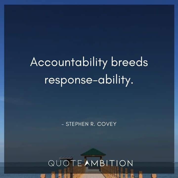 Accountability Quotes - Accountability breeds response-ability.