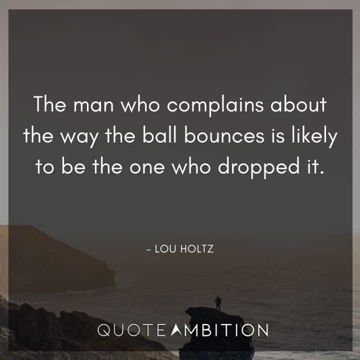 Accountability Quotes - The man who complains about the way the ball bounces is likely to be the one who dropped it.