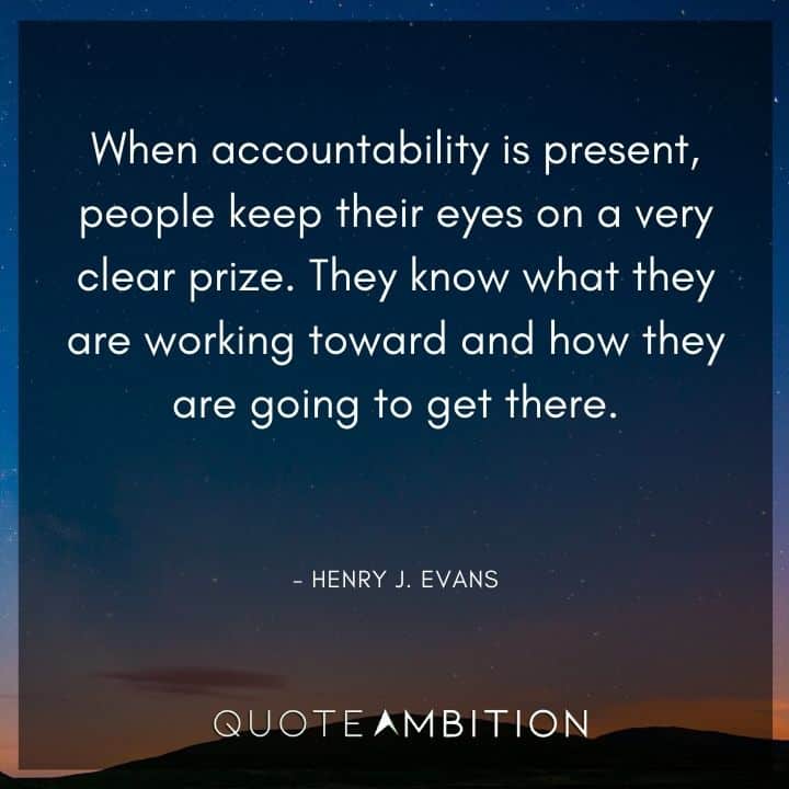 Accountability Quotes - When accountability is present, people keep their eyes on a very clear prize. 