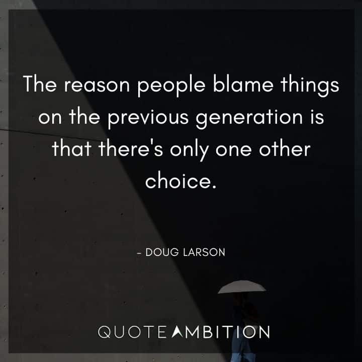Accountability Quotes - The reason people blame things on the previous generation is that there's only one other choice.