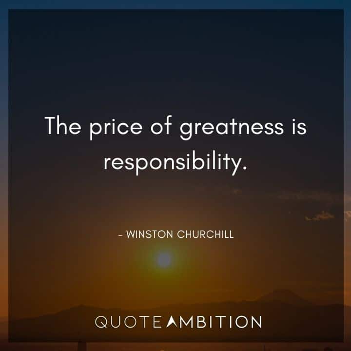 Accountability Quotes -  The price of greatness is responsibility.