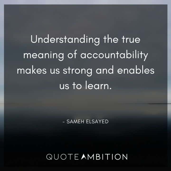 Accountability Quotes - Understanding the true meaning of accountability makes us strong and enables us to learn.