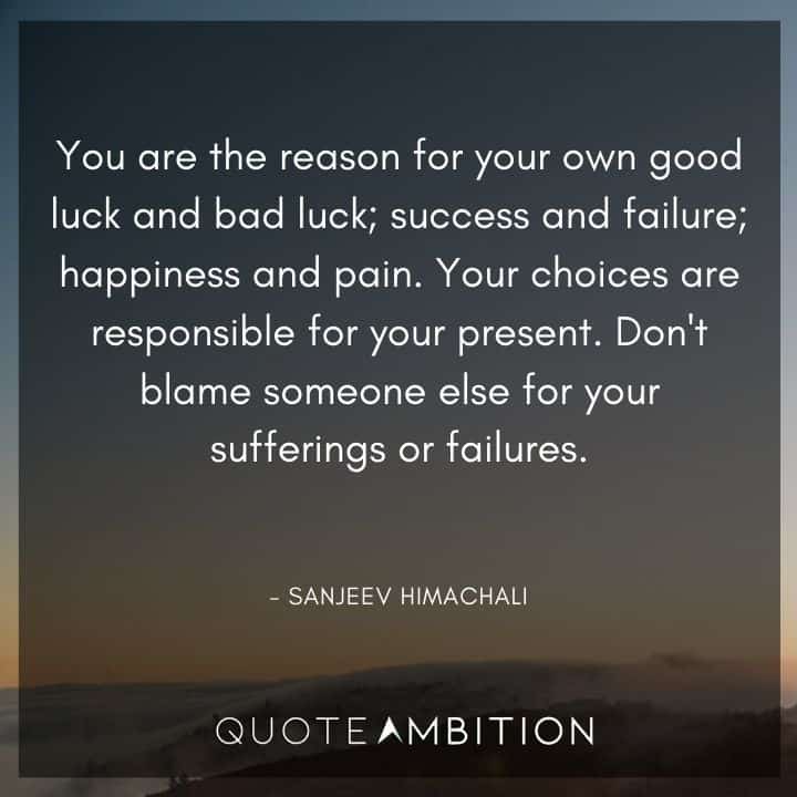 Accountability Quotes - You are the reason for your own good luck and bad luck; success and failure; happiness and pain. 