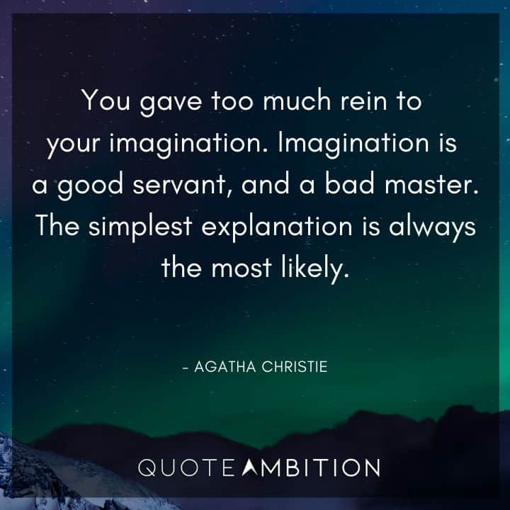 Agatha Christie Quotes - You gave too much rein to your imagination. Imagination is a good servant, and a bad master.