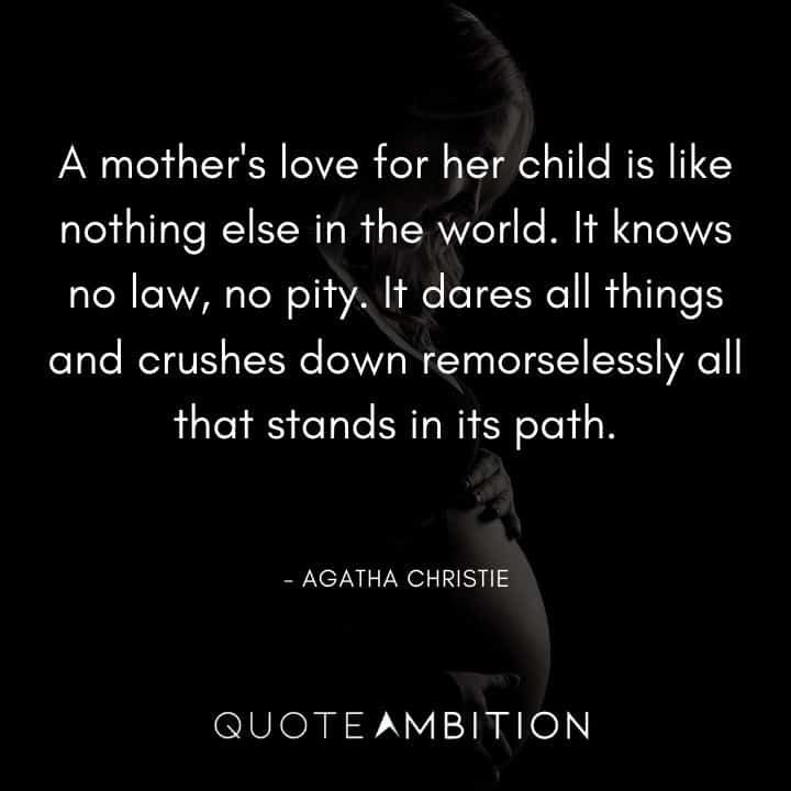 Agatha Christie Quotes - A mother's love for her child is like nothing else in the world.