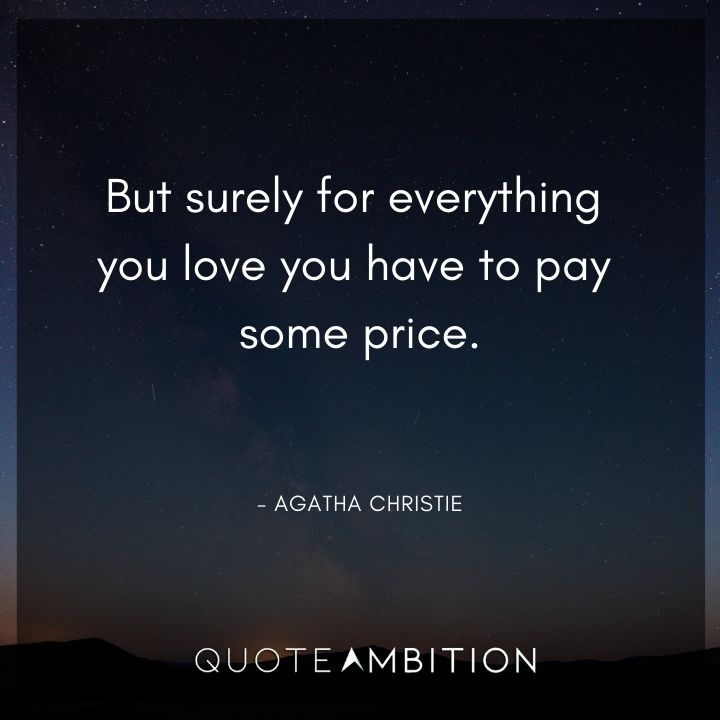 Agatha Christie Quotes - But surely for everything you love you have to pay some price.