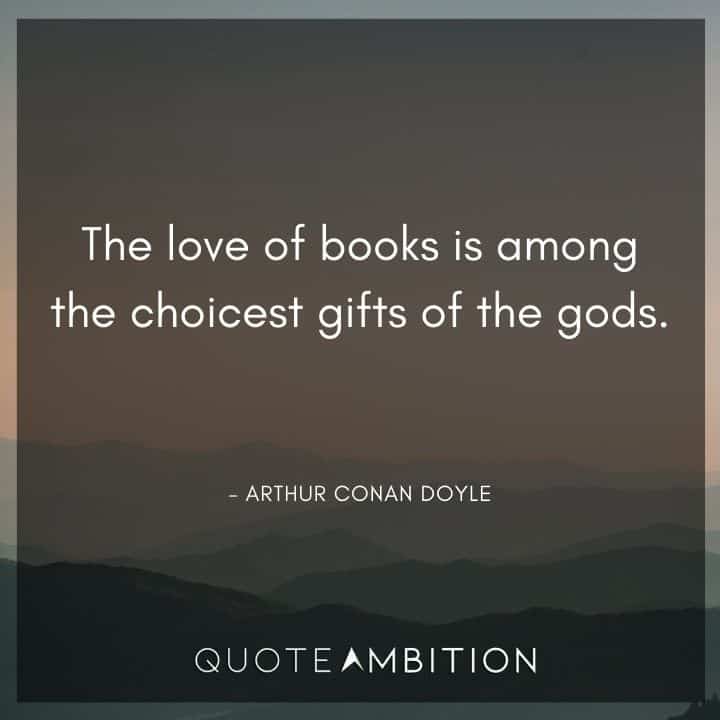 Arthur Conan Doyle Quotes - The love of books is among the choicest gifts of the gods.