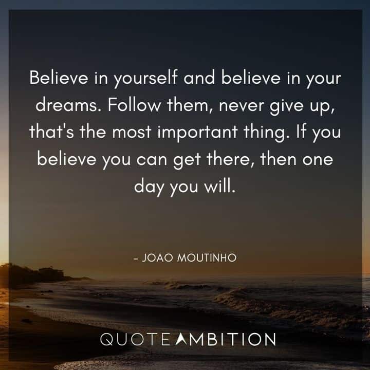 Believe in Yourself Quotes - Believe in yourself and believe in your dreams. Follow them, never give up, that's the most important thing.