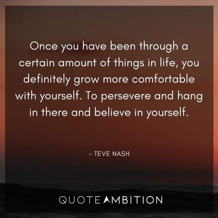 Believe in Yourself Quotes - Once you have been through a certain amount of things in life, you definitely grow more comfortable with yourself.