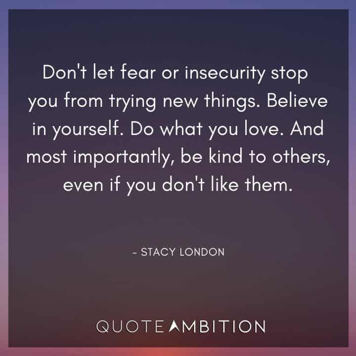 Believe in Yourself Quotes - Don't let fear or insecurity stop you from trying new things. Believe in yourself.