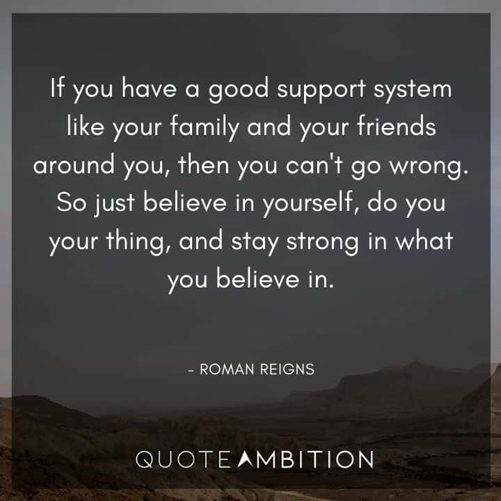 Believe in Yourself Quotes - If you have a good support system like your family and your friends around you, then you can't go wrong.