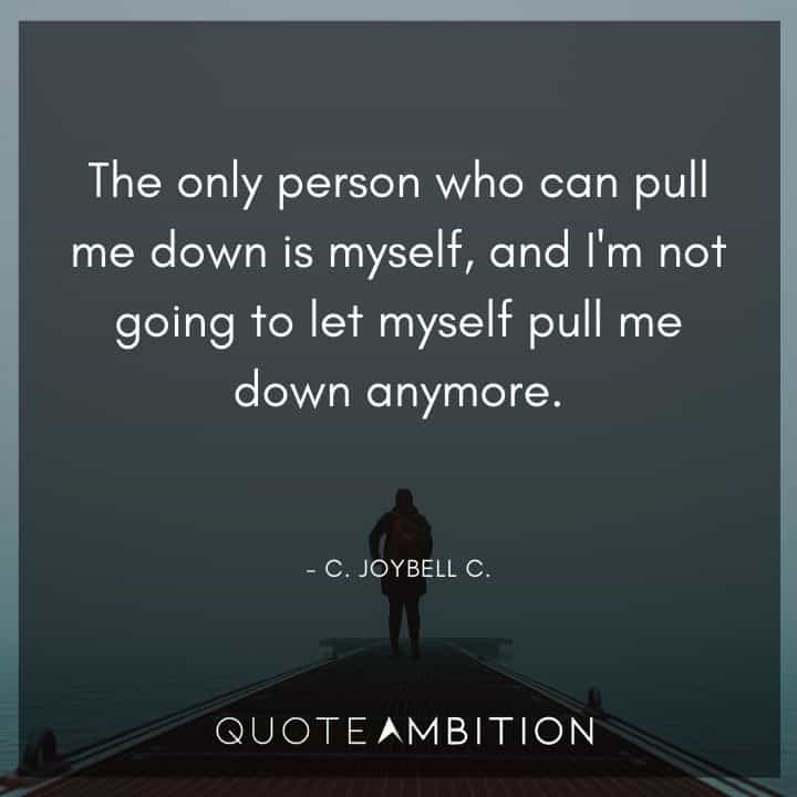 Believe in Yourself Quotes - The only person who can pull me down is myself, and I'm not going to let myself pull me down anymore.