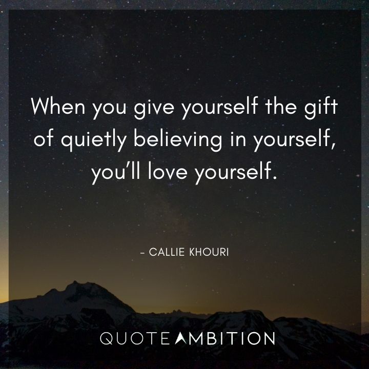 Believe in Yourself Quotes - When you give yourself the gift of quietly believing in yourself, you'll love yourself.