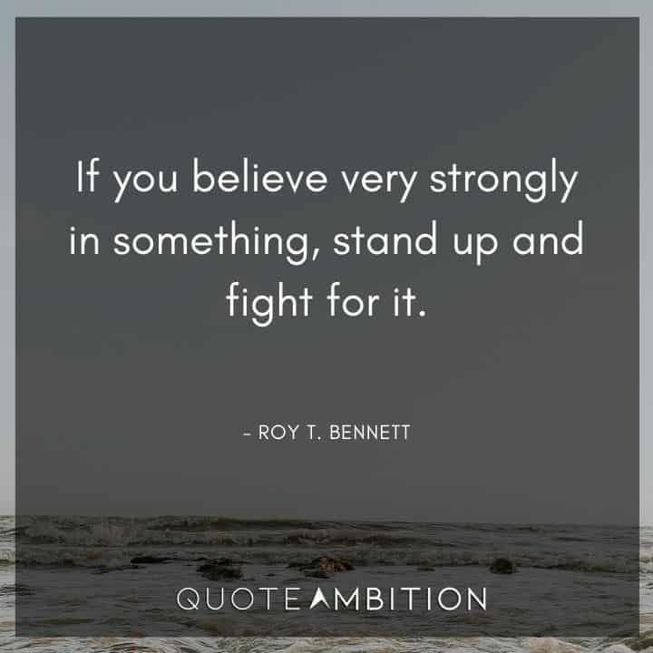 Believe in Yourself Quotes - If you believe very strongly in something, stand up and fight for it.