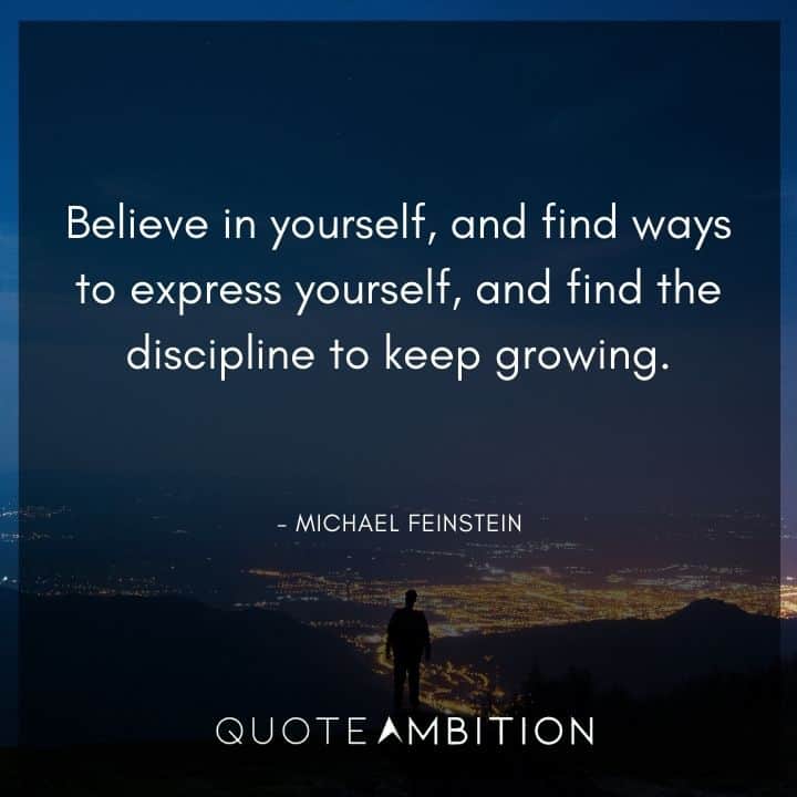 Believe in Yourself Quotes - Believe in yourself, and find ways to express yourself, and find the discipline to keep growing.