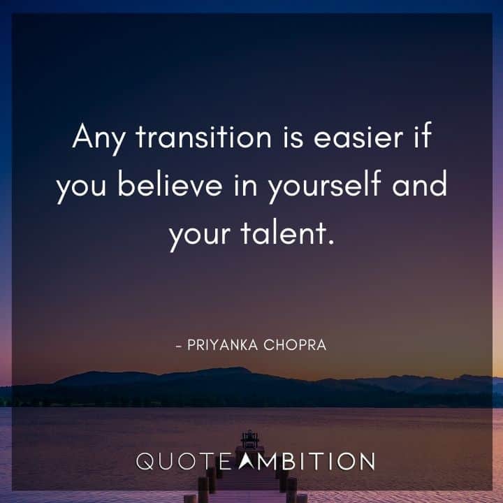 Believe in Yourself Quotes - Any transition is easier if you believe in yourself and your talent.