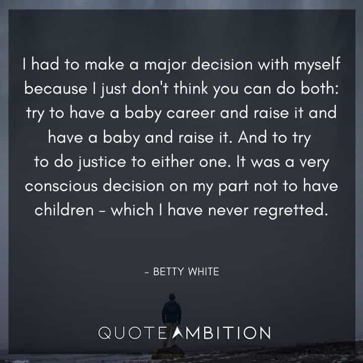 Betty White Quotes - It was a very conscious decision on my part not to have children - which I have never regretted.