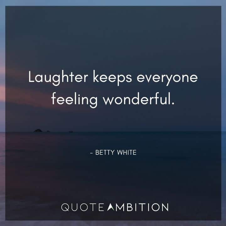 Betty White Quotes - Laughter keeps everyone feeling wonderful.