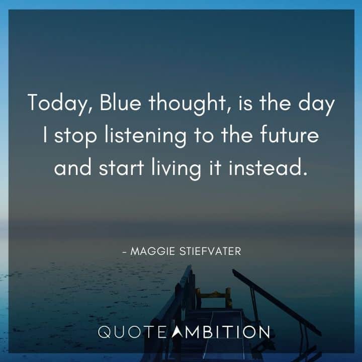 Blue Quotes - Today, Blue thought, is the day I stop listening to the future and start living it instead.