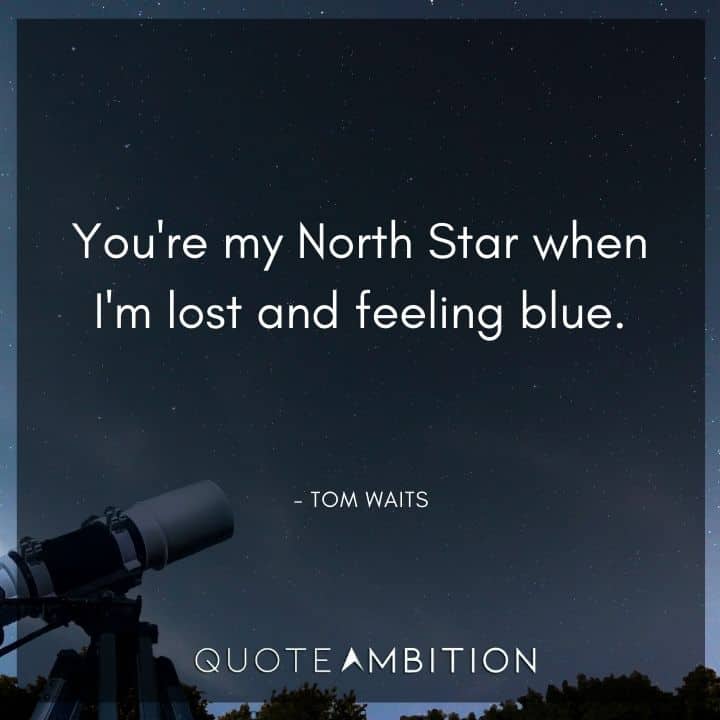 Blue Quotes - You're my North Star when I'm lost and feeling blue.