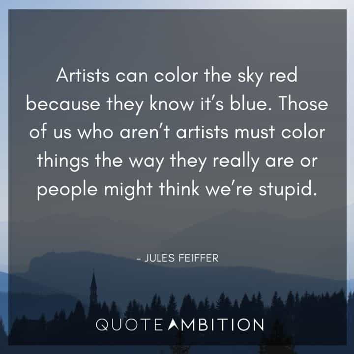 Blue Quotes - Artists can color the sky red because they know it's blue.