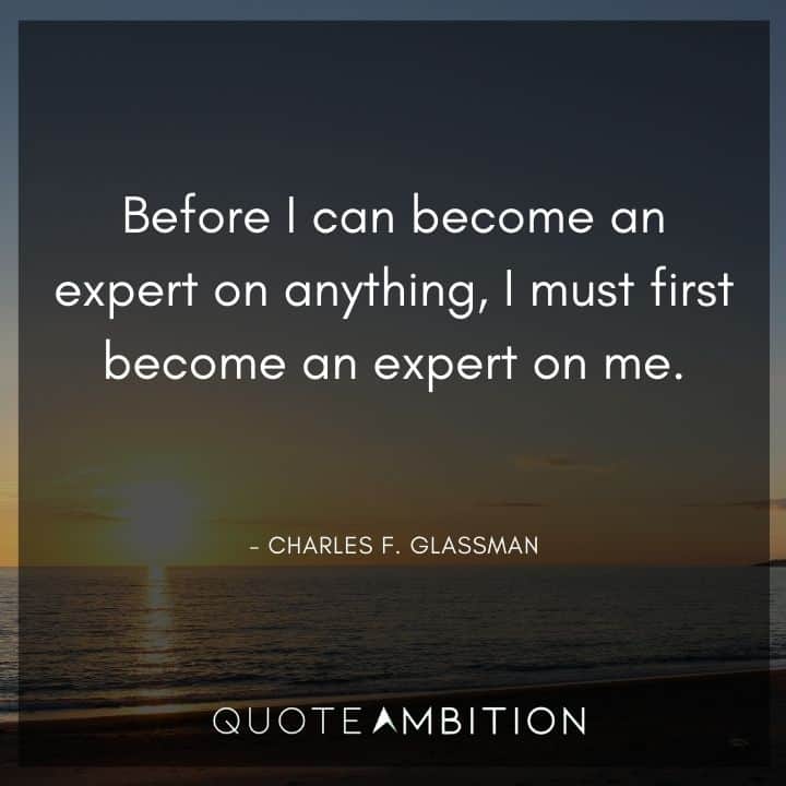 Comfort Zone Quotes - Before I can become an expert on anything, I must first become an expert on me.