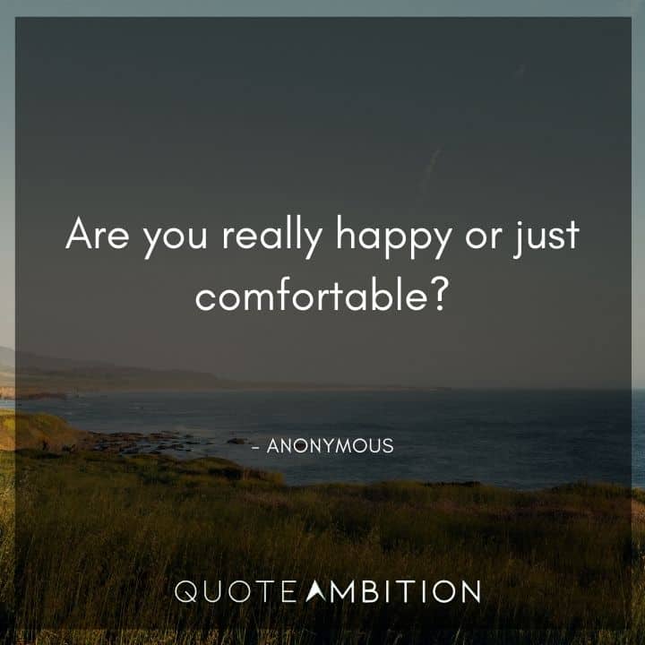 Comfort Zone Quotes - Are you really happy or just comfortable?