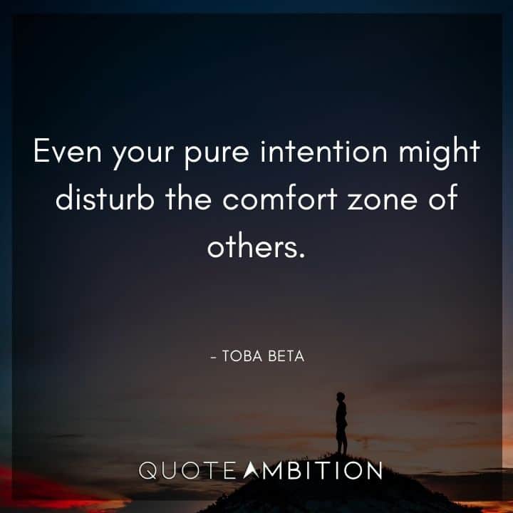 Comfort Zone Quotes - Even your pure intention might disturb the comfort zone of others.