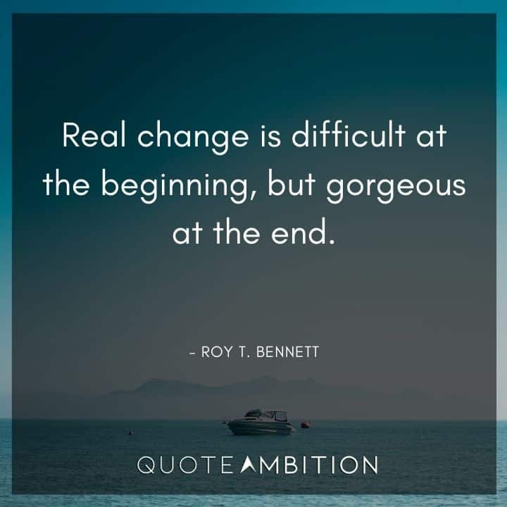 Comfort Zone Quotes - Real change is difficult at the beginning, but gorgeous at the end.