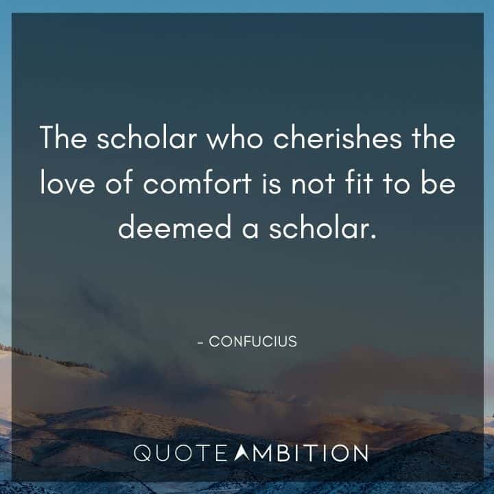 Comfort Zone Quotes - The scholar who cherishes the love of comfort is not fit to be deemed a scholar.