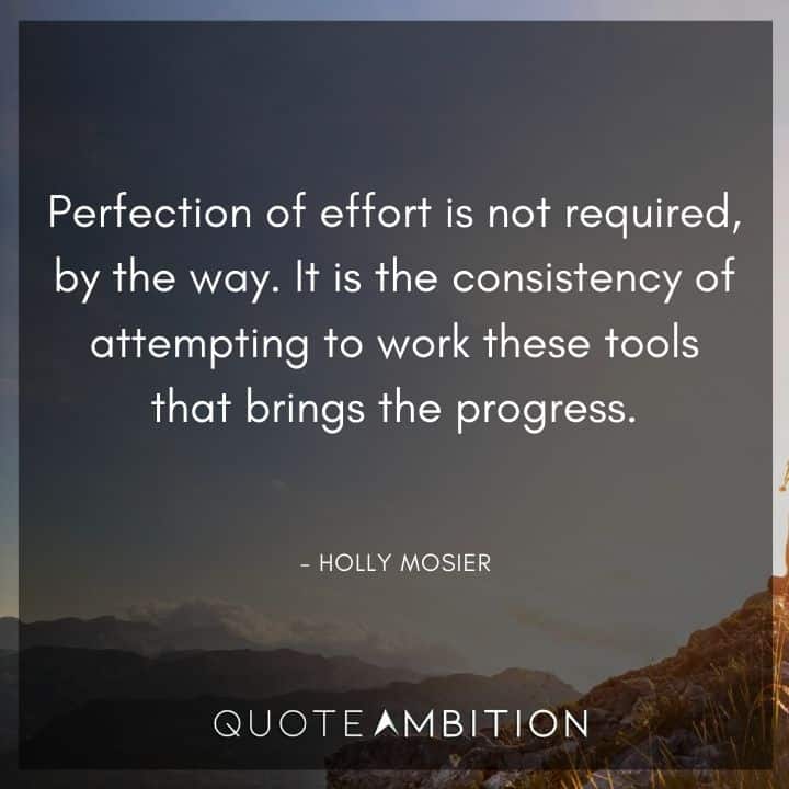 Consistency Quotes - Perfection of effort is not required, by the way.