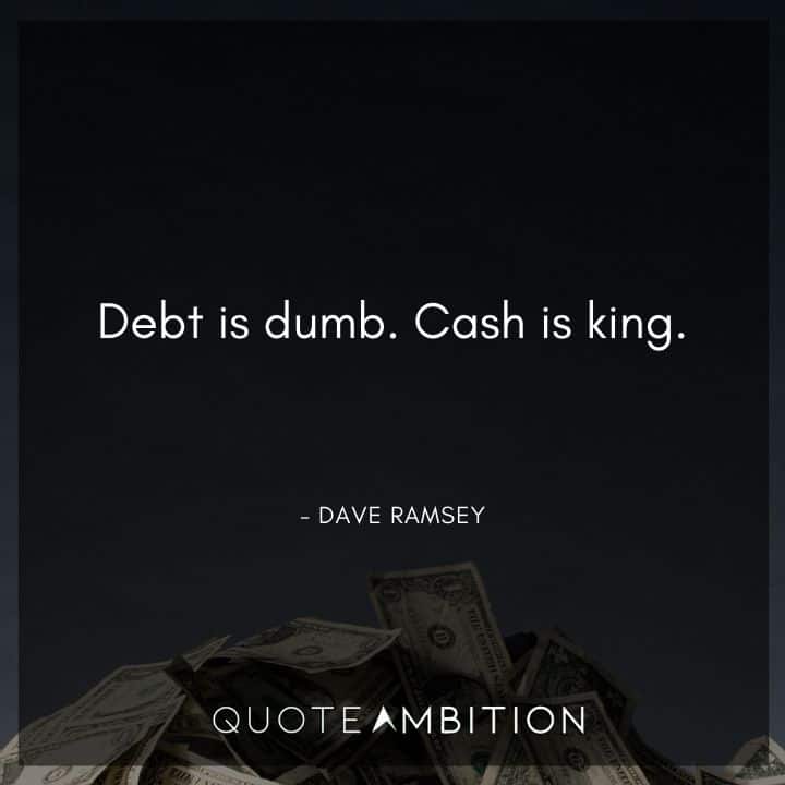 Dave Ramsey Quotes - Debt is dumb. Cash is king.