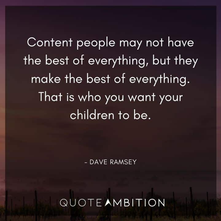 Dave Ramsey Quotes - Content people may not have the best of everything, but they make the best of everything.
