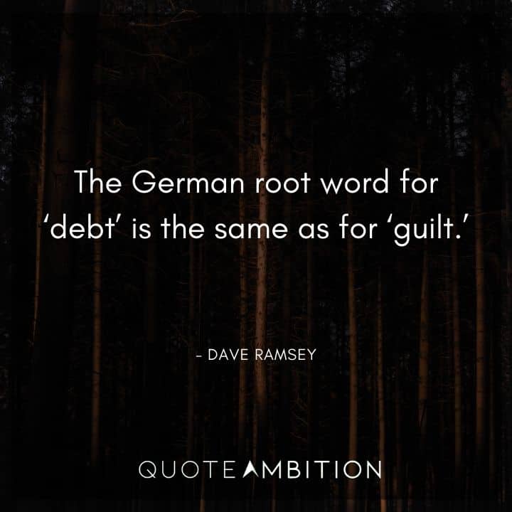 Dave Ramsey Quotes - The German root word for 'debt' is the same as for 'guilt.'