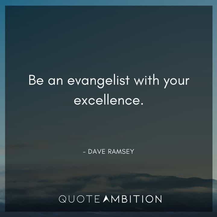 Dave Ramsey Quotes - Be an evangelist with your excellence.