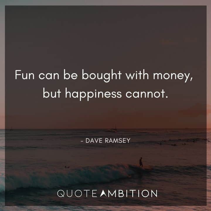 Dave Ramsey Quotes - Fun can be bought with money, but happiness cannot.