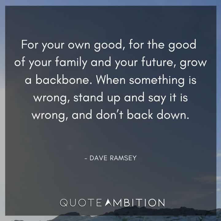 Dave Ramsey Quotes - For your own good, for the good of your family and your future, grow a backbone.