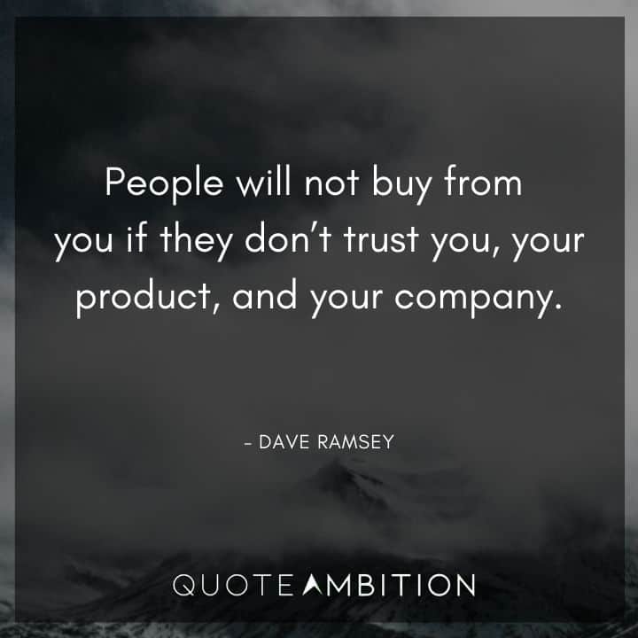 Dave Ramsey Quotes - People will not buy from you if they don't trust you, your product, and your company.