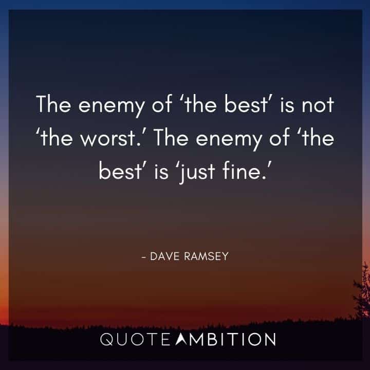 Dave Ramsey Quotes - The enemy of 'the best' is not 'the worst.' The enemy of 'the best' is 'just fine.'