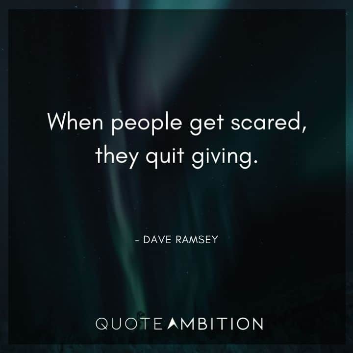Dave Ramsey Quotes - When people get scared, they quit giving.