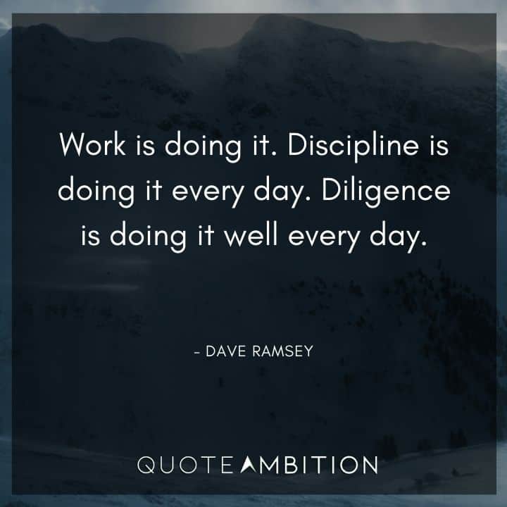 Dave Ramsey Quotes - Work is doing it. Discipline is doing it every day.