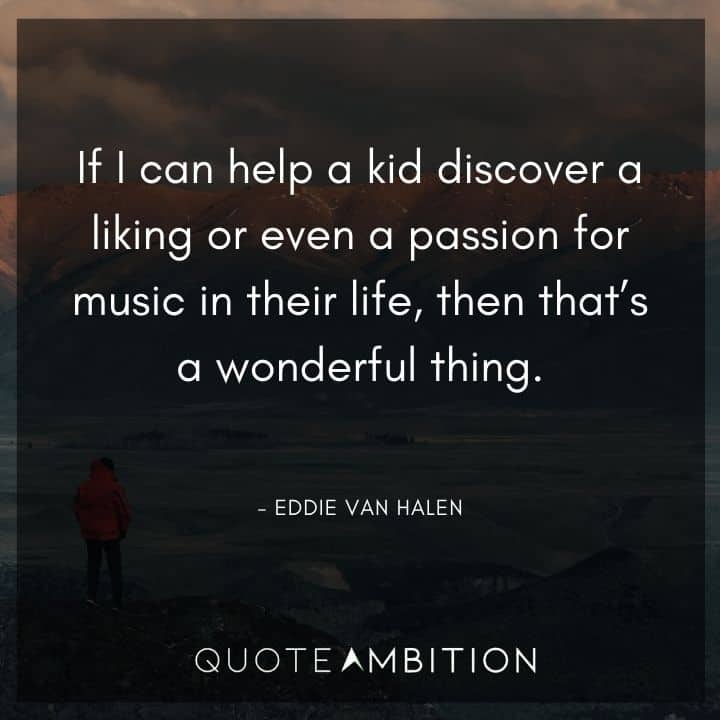 Eddie Van Halen Quotes - If I can help a kid discover a liking or even a passion for music in their life, then that's a wonderful thing.