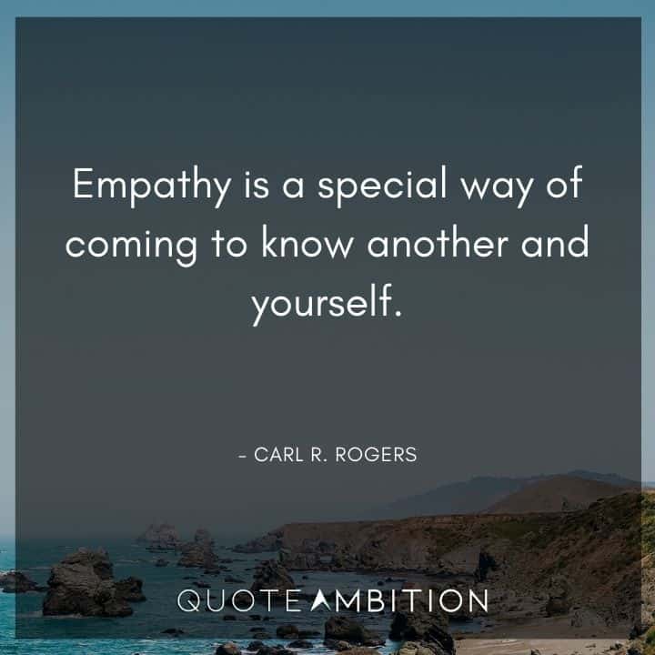 Empathy Quotes - Empathy is a special way of coming to know another and yourself.