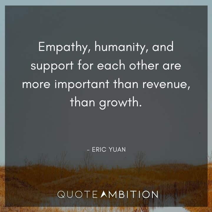 Empathy Quotes - Empathy, humanity, and support for each other are more important than revenue than growth.