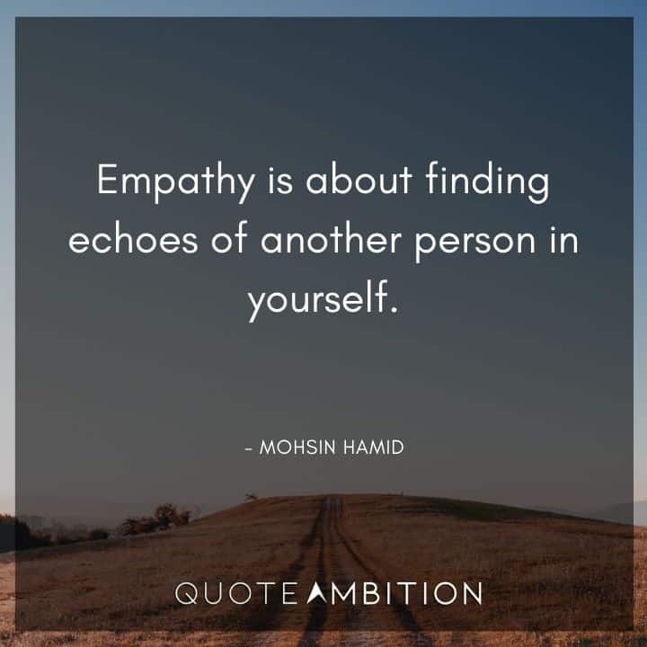 Empathy Quotes - Empathy is about finding echoes of another person in yourself.