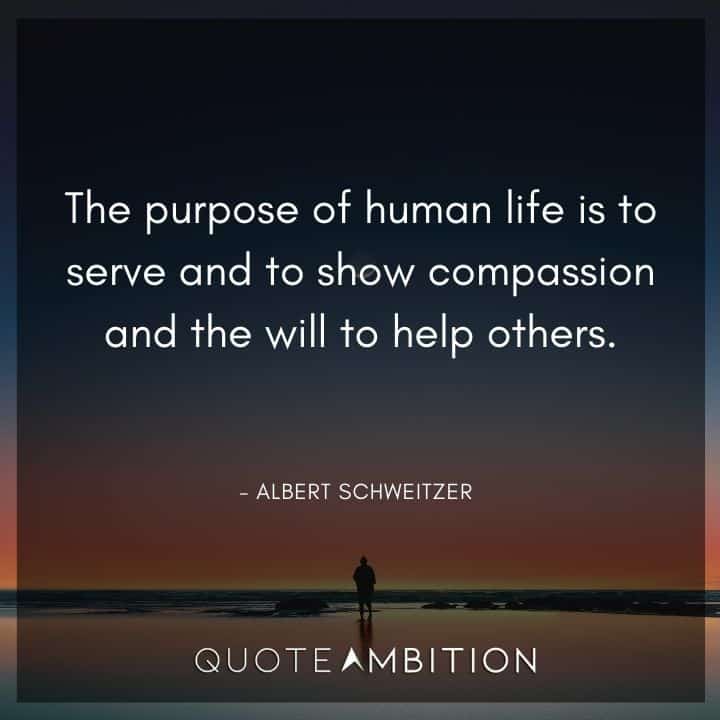 Empathy Quotes - The purpose of human life is to serve and to show compassion and the will to help others.