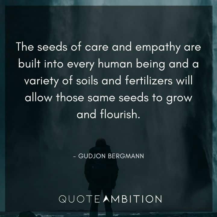 Empathy Quotes - The seeds of care and empathy are built into every human being.