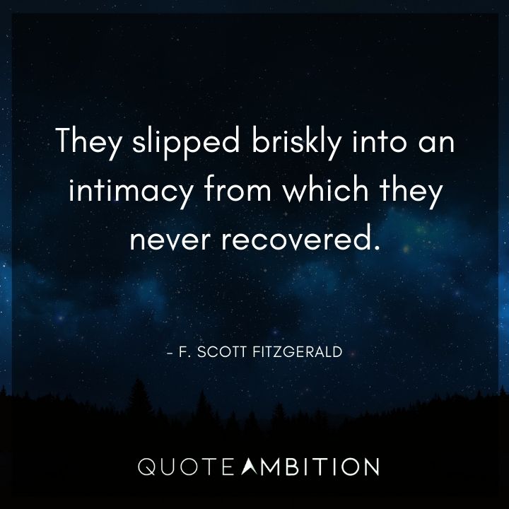 F. Scott Fitzgerald Quotes - They slipped briskly into an intimacy from which they never recovered.