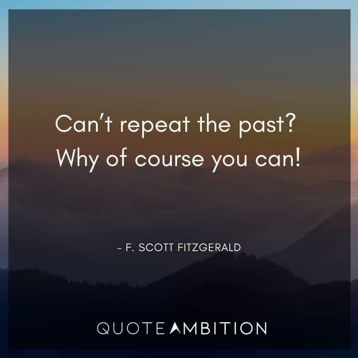 F. Scott Fitzgerald Quotes - Can't repeat the past? Why of course you can!