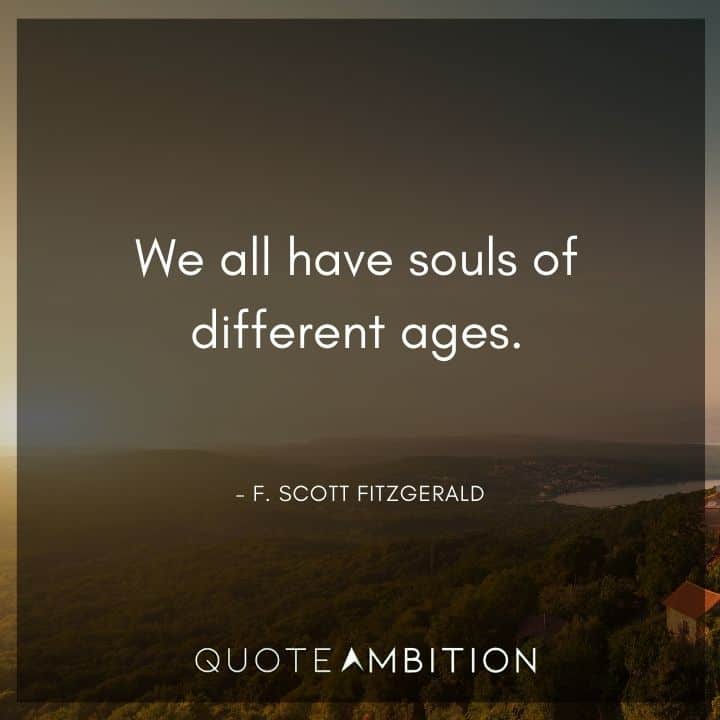 F. Scott Fitzgerald Quotes - We all have souls of different ages.